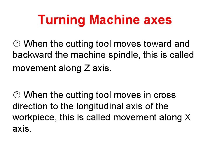 Turning Machine axes When the cutting tool moves toward and backward the machine spindle,