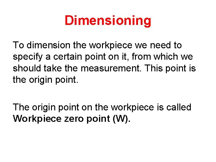 Dimensioning To dimension the workpiece we need to specify a certain point on it,