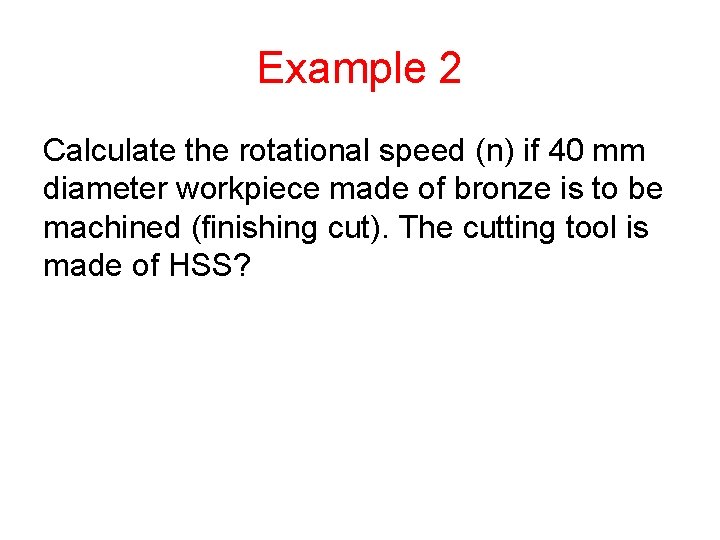 Example 2 Calculate the rotational speed (n) if 40 mm diameter workpiece made of