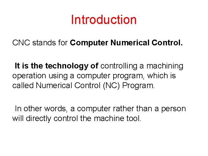 Introduction CNC stands for Computer Numerical Control. It is the technology of controlling a