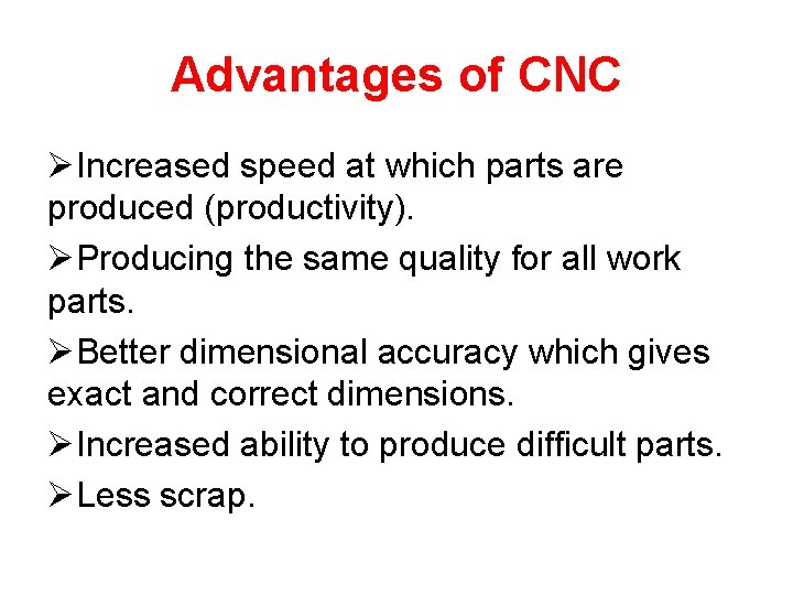 Advantages of CNC ØIncreased speed at which parts are produced (productivity). ØProducing the same