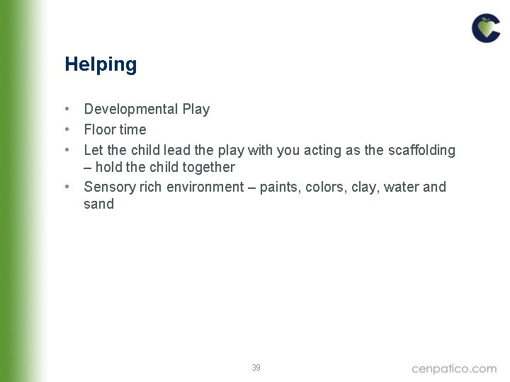 Helping • Developmental Play • Floor time • Let the child lead the play Helping • Developmental Play • Floor time • Let the child lead the play