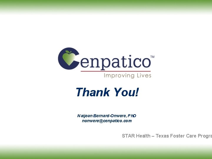 Thank You! Naijean Bernard-Onwere, Ph. D nonwere@cenpatico. com STAR Health – Texas Foster Care Thank You! Naijean Bernard-Onwere, Ph. D nonwere@cenpatico. com STAR Health – Texas Foster Care
