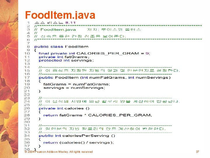 Food. Item. java © 2004 Pearson Addison-Wesley. All rights reserved 37 