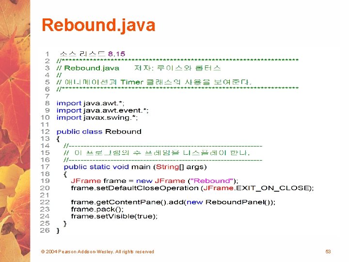Rebound. java © 2004 Pearson Addison-Wesley. All rights reserved 53 