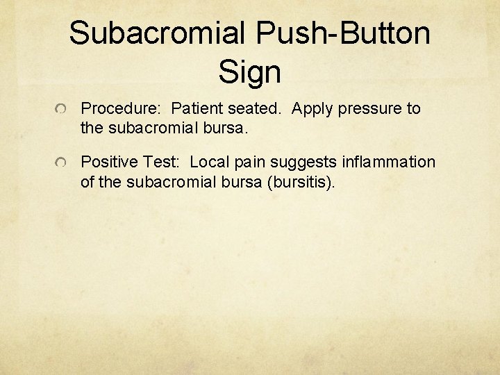 Subacromial Push-Button Sign Procedure: Patient seated. Apply pressure to the subacromial bursa. Positive Test: