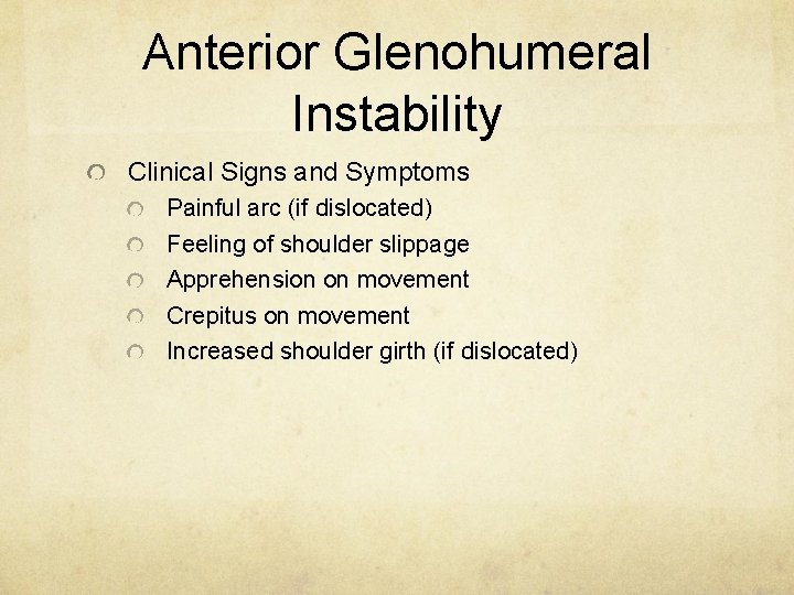 Anterior Glenohumeral Instability Clinical Signs and Symptoms Painful arc (if dislocated) Feeling of shoulder
