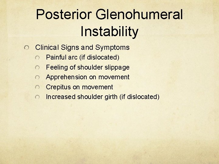 Posterior Glenohumeral Instability Clinical Signs and Symptoms Painful arc (if dislocated) Feeling of shoulder