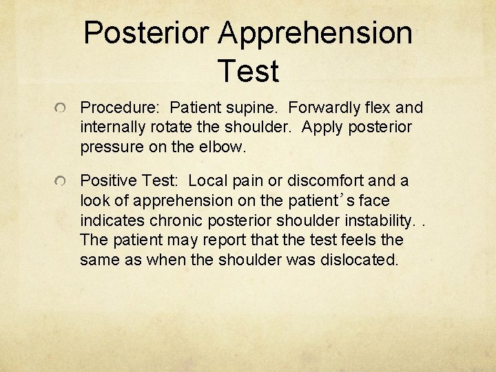 Posterior Apprehension Test Procedure: Patient supine. Forwardly flex and internally rotate the shoulder. Apply