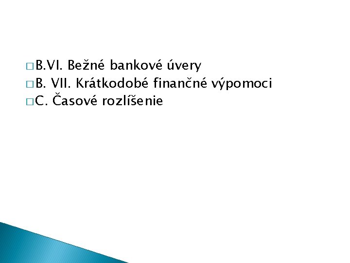 � B. VI. Bežné bankové úvery � B. VII. Krátkodobé finančné výpomoci � C.