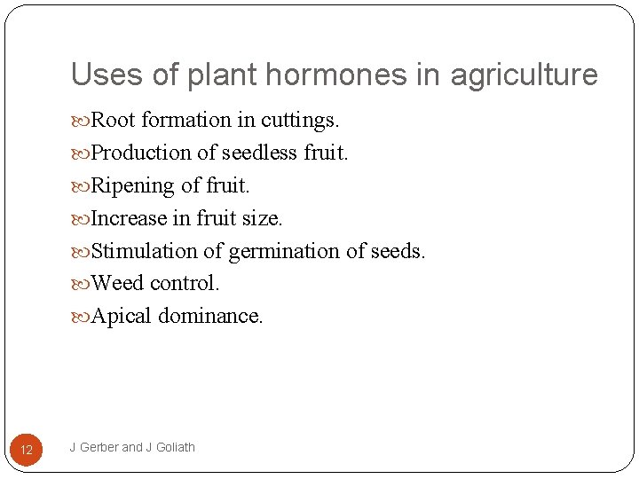 Uses of plant hormones in agriculture Root formation in cuttings. Production of seedless fruit.