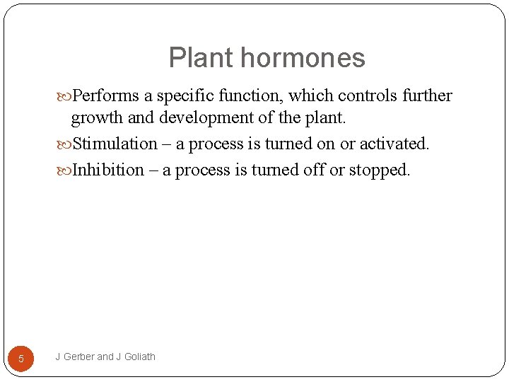 Plant hormones Performs a specific function, which controls further growth and development of the
