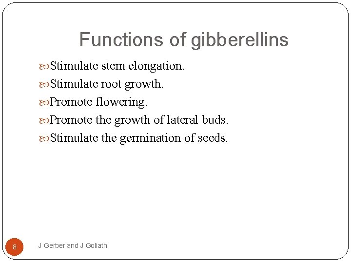 Functions of gibberellins Stimulate stem elongation. Stimulate root growth. Promote flowering. Promote the growth