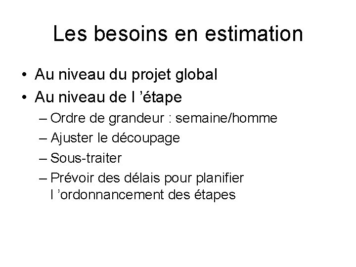 Les besoins en estimation • Au niveau du projet global • Au niveau de