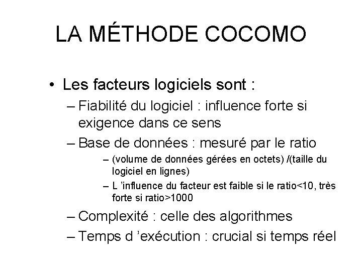 LA MÉTHODE COCOMO • Les facteurs logiciels sont : – Fiabilité du logiciel :