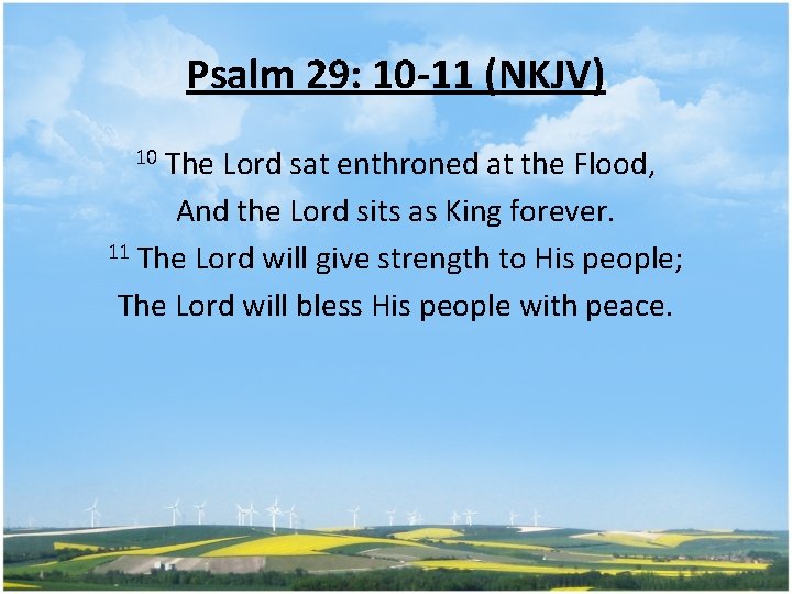 Psalm 29: 10 -11 (NKJV) 10 The Lord sat enthroned at the Flood, And