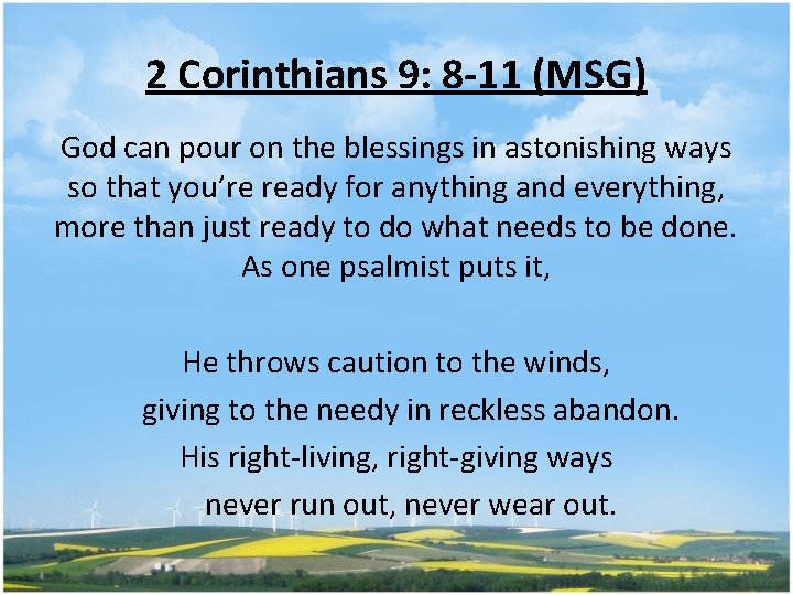 2 Corinthians 9: 8 -11 (MSG) God can pour on the blessings in astonishing