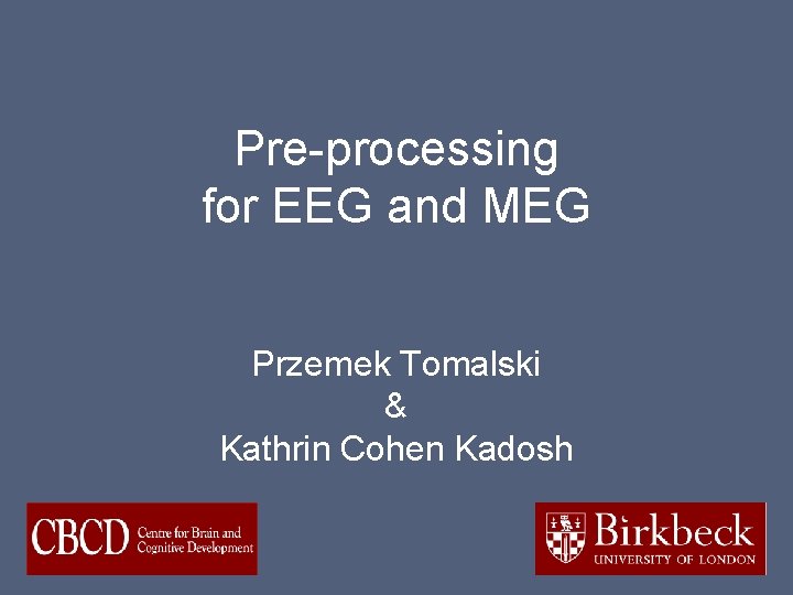 Pre-processing for EEG and MEG Przemek Tomalski & Kathrin Cohen Kadosh 