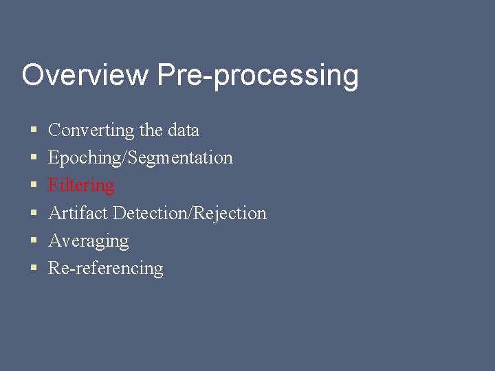 Overview Pre-processing § § § Converting the data Epoching/Segmentation Filtering Artifact Detection/Rejection Averaging Re-referencing