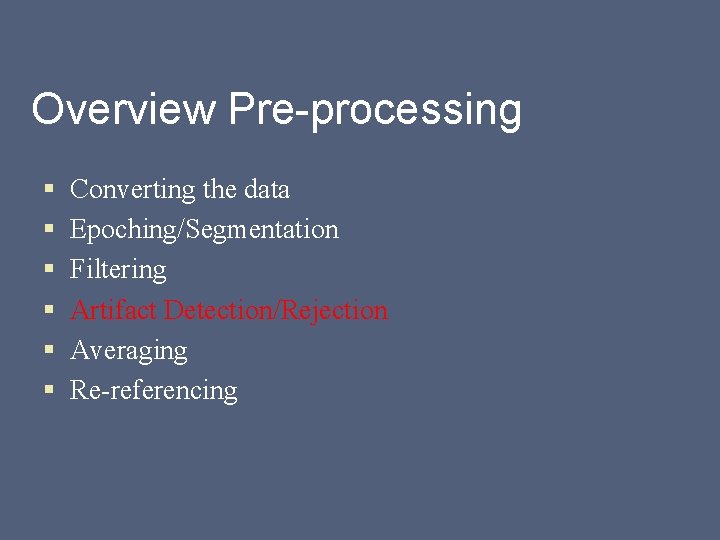 Overview Pre-processing § § § Converting the data Epoching/Segmentation Filtering Artifact Detection/Rejection Averaging Re-referencing