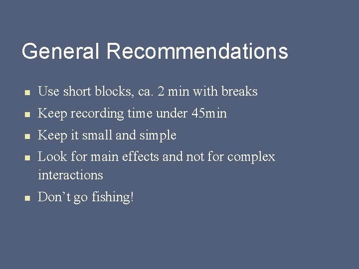General Recommendations n Use short blocks, ca. 2 min with breaks n Keep recording