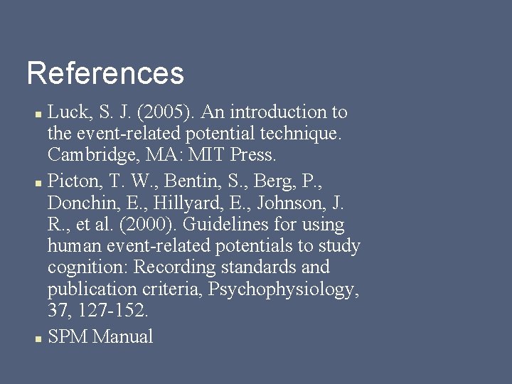 References Luck, S. J. (2005). An introduction to the event-related potential technique. Cambridge, MA: