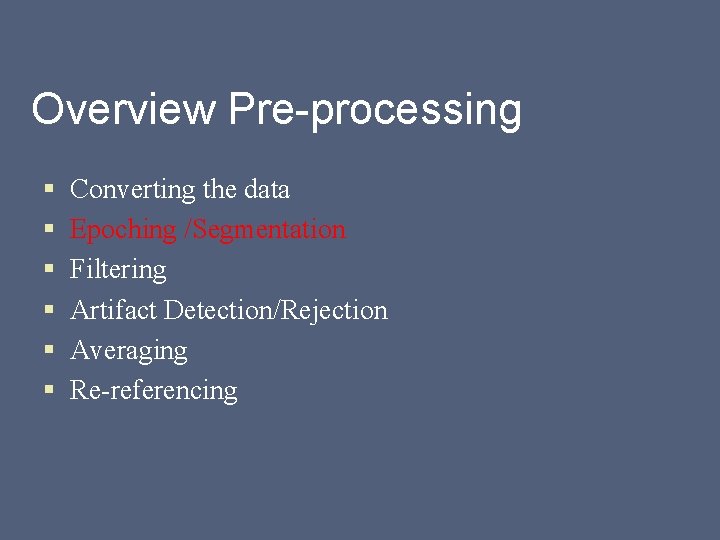Overview Pre-processing § § § Converting the data Epoching /Segmentation Filtering Artifact Detection/Rejection Averaging