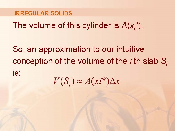 IRREGULAR SOLIDS The volume of this cylinder is A(xi*). So, an approximation to our