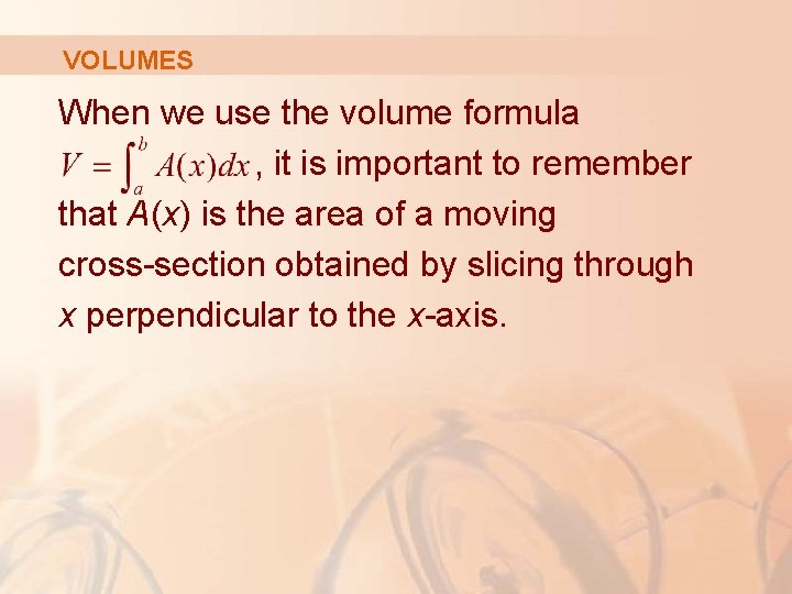 VOLUMES When we use the volume formula , it is important to remember that