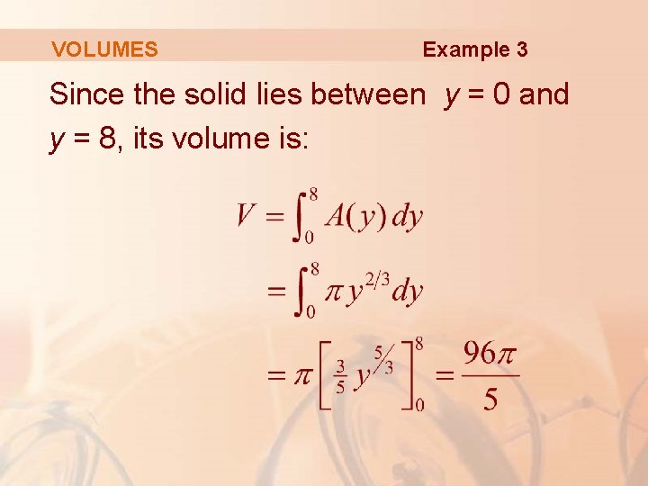 VOLUMES Example 3 Since the solid lies between y = 0 and y =