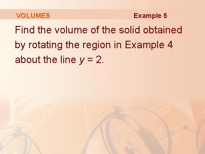 VOLUMES Example 5 Find the volume of the solid obtained by rotating the region