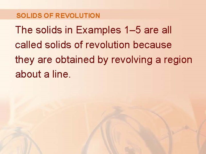 SOLIDS OF REVOLUTION The solids in Examples 1– 5 are all called solids of
