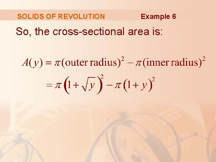 SOLIDS OF REVOLUTION Example 6 So, the cross-sectional area is: 