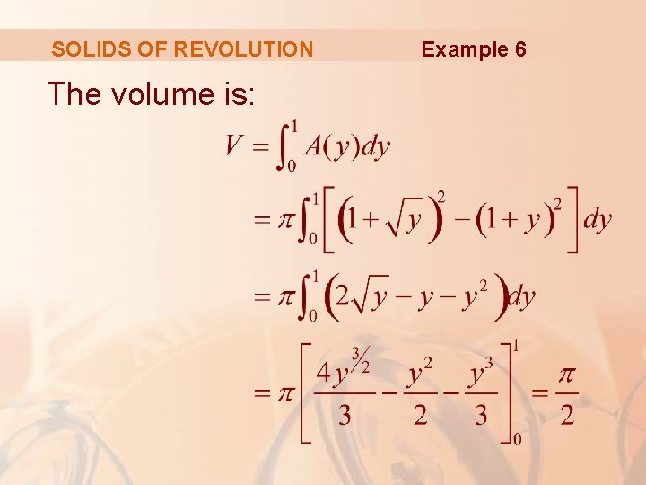 SOLIDS OF REVOLUTION The volume is: Example 6 