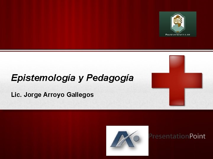 Epistemología y Pedagogía Lic. Jorge Arroyo Gallegos Your Logo 