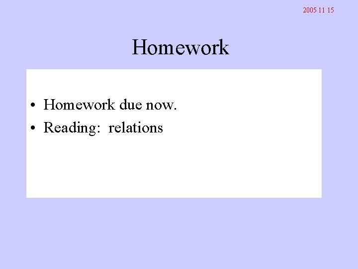 2005 11 15 Homework • Homework due now. • Reading: relations 