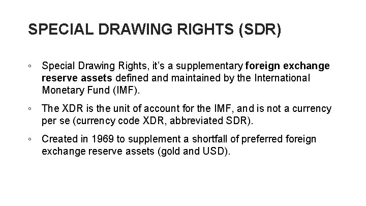 SPECIAL DRAWING RIGHTS (SDR) ◦ Special Drawing Rights, it’s a supplementary foreign exchange reserve SPECIAL DRAWING RIGHTS (SDR) ◦ Special Drawing Rights, it’s a supplementary foreign exchange reserve