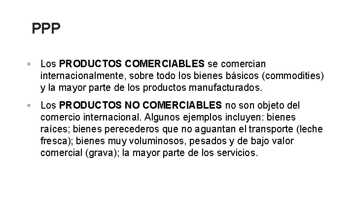 PPP ◦ Los PRODUCTOS COMERCIABLES se comercian internacionalmente, sobre todo los bienes básicos (commodities) PPP ◦ Los PRODUCTOS COMERCIABLES se comercian internacionalmente, sobre todo los bienes básicos (commodities)