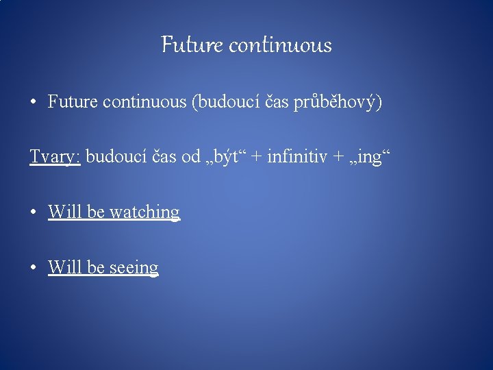 Future continuous • Future continuous (budoucí čas průběhový) Tvary: budoucí čas od „být“ +