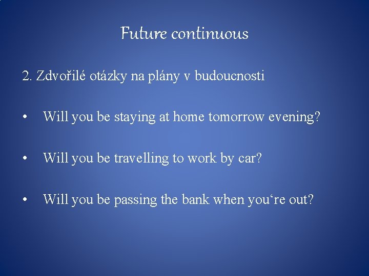 Future continuous 2. Zdvořilé otázky na plány v budoucnosti • Will you be staying