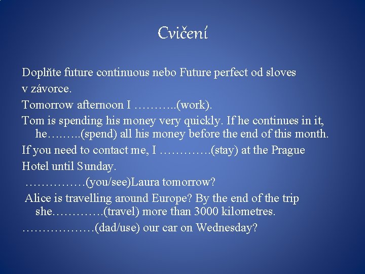 Cvičení Doplňte future continuous nebo Future perfect od sloves v závorce. Tomorrow afternoon I
