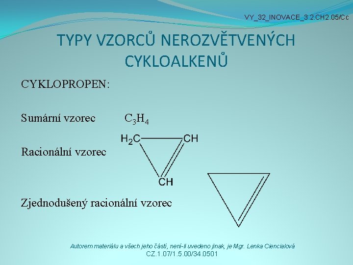 VY_32_INOVACE_3. 2. CH 2. 05/Cc TYPY VZORCŮ NEROZVĚTVENÝCH CYKLOALKENŮ CYKLOPROPEN: Sumární vzorec C 3