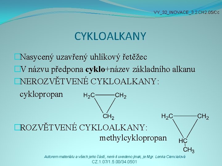 VY_32_INOVACE_3. 2. CH 2. 05/Cc CYKLOALKANY �Nasycený uzavřený uhlíkový řetěžec �V názvu předpona cyklo+název