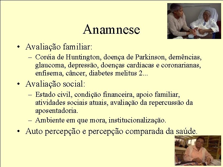 Anamnese • Avaliação familiar: – Coréia de Huntington, doença de Parkinson, demências, glaucoma, depressão,