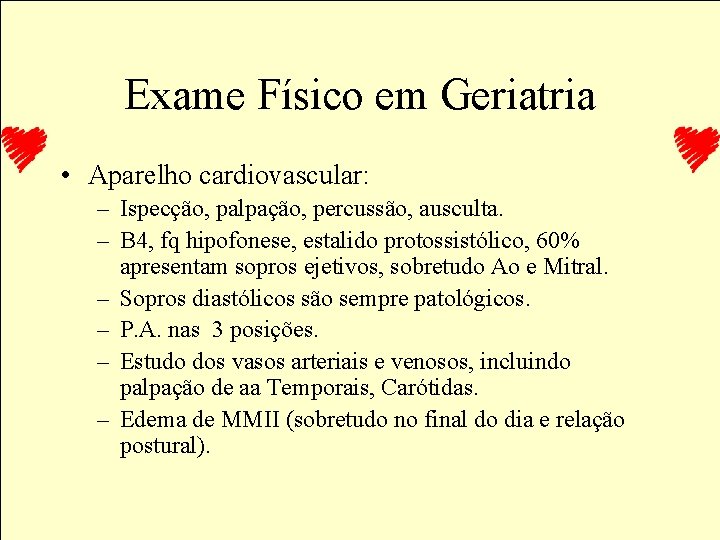 Exame Físico em Geriatria • Aparelho cardiovascular: – Ispecção, palpação, percussão, ausculta. – B