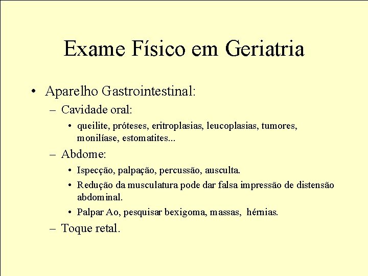 Exame Físico em Geriatria • Aparelho Gastrointestinal: – Cavidade oral: • queilite, próteses, eritroplasias,