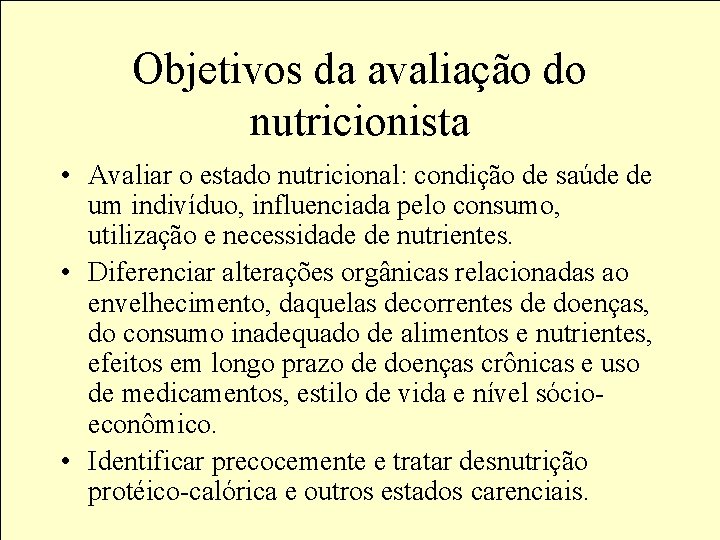 Objetivos da avaliação do nutricionista • Avaliar o estado nutricional: condição de saúde de
