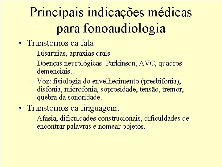 Principais indicações médicas para fonoaudiologia • Transtornos da fala: – Disartrias, apraxias orais. –