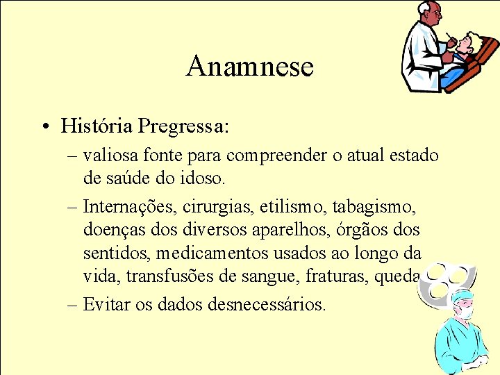 Anamnese • História Pregressa: – valiosa fonte para compreender o atual estado de saúde