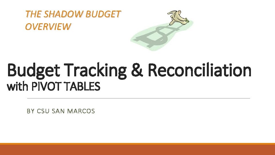 THE SHADOW BUDGET OVERVIEW Budget Tracking & Reconciliation with PIVOT TABLES BY CSU SAN